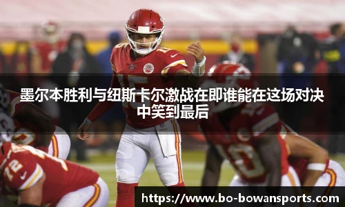 墨尔本胜利与纽斯卡尔激战在即谁能在这场对决中笑到最后